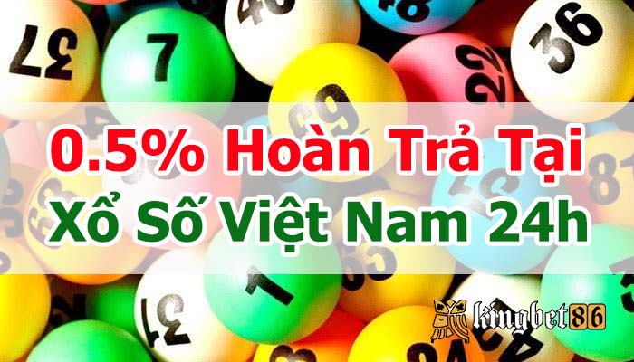 0.5% hoàn trả tại xổ số Việt Nam 24h